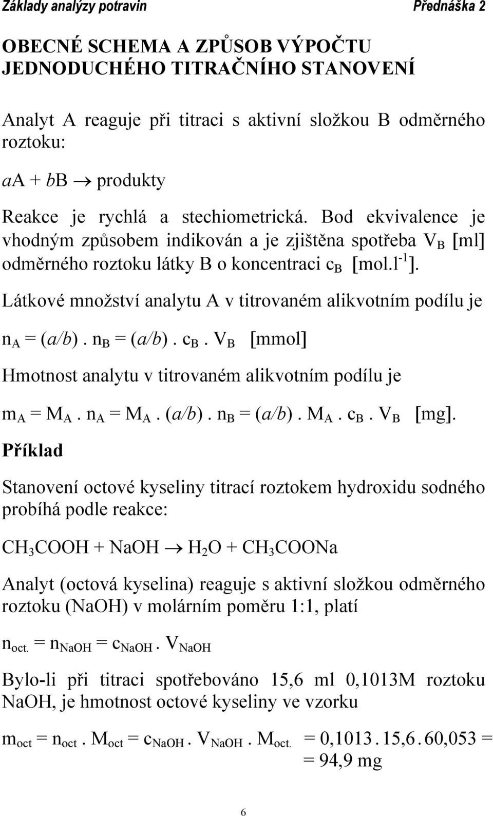 Látkové množství analytu A v titrovaném alikvotním podílu je n A = (a/b). n B = (a/b). c B. V B [mmol] Hmotnost analytu v titrovaném alikvotním podílu je m A = M A. n A = M A. (a/b). n B = (a/b). M A. c B. V B [mg].