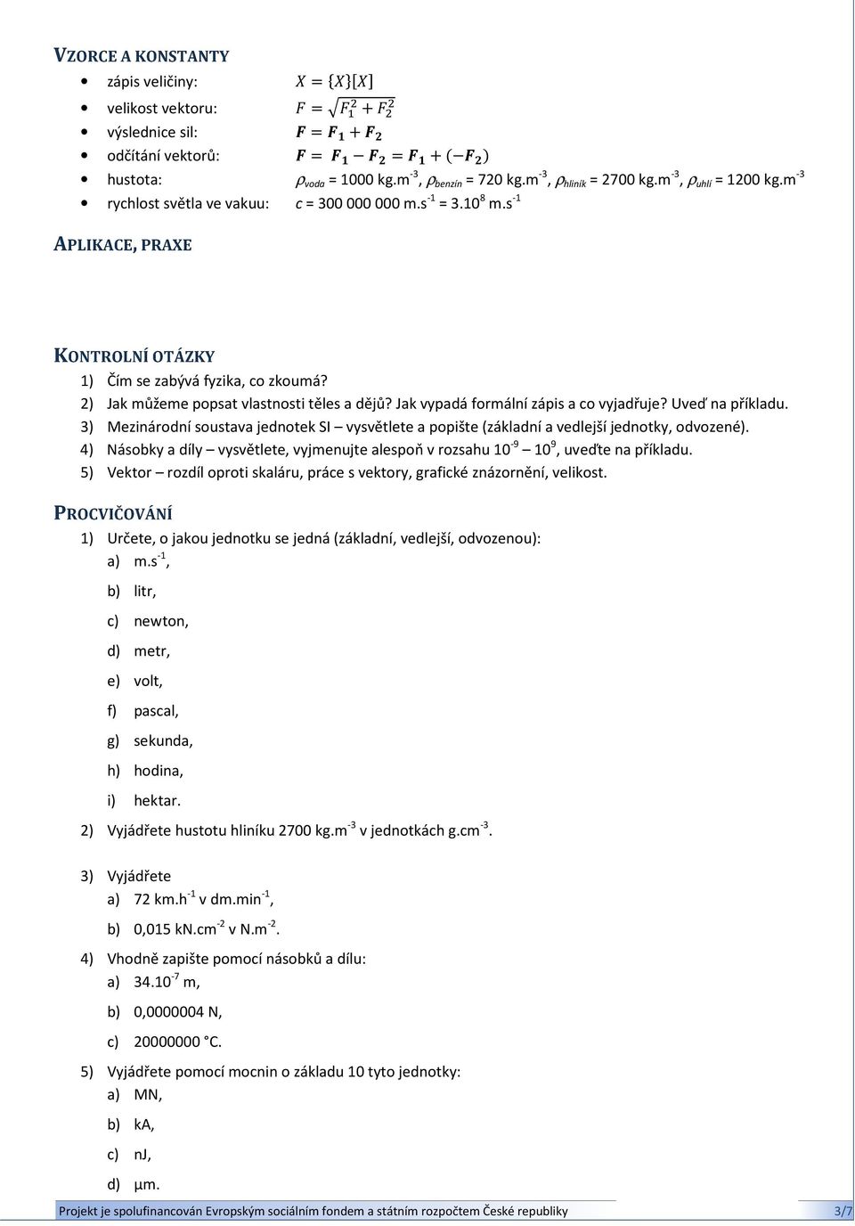 Jak vypadá formální zápis a co vyjadřuje? Uveď na příkladu. 3) Mezinárodní soustava jednotek SI vysvětlete a popište (základní a vedlejší jednotky, odvozené).