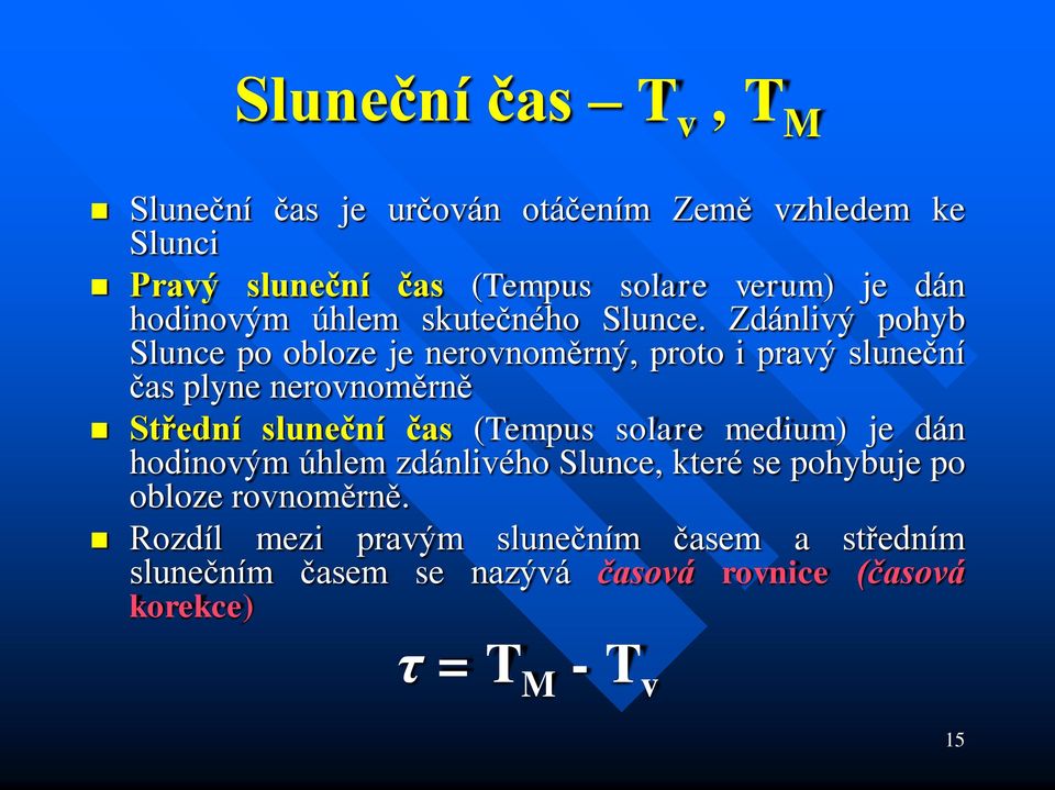 Zdánlivý pohyb Slunce po obloze je nerovnoměrný, proto i pravý sluneční čas plyne nerovnoměrně Střední sluneční čas (Tempus