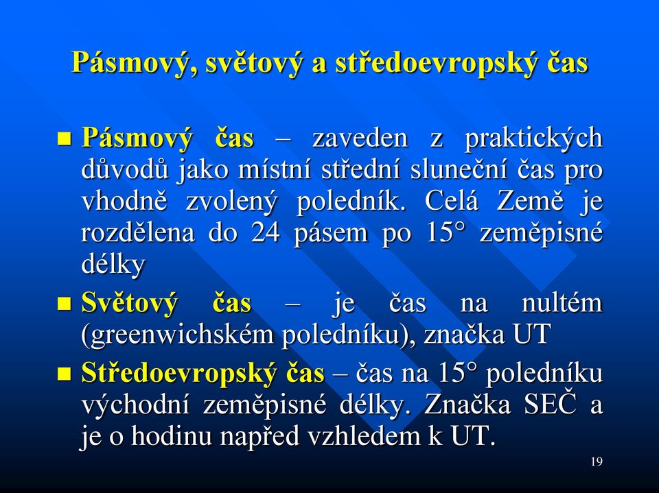 Celá Země je rozdělena do 24 pásem po 15 zeměpisné délky Světový čas je čas na nultém