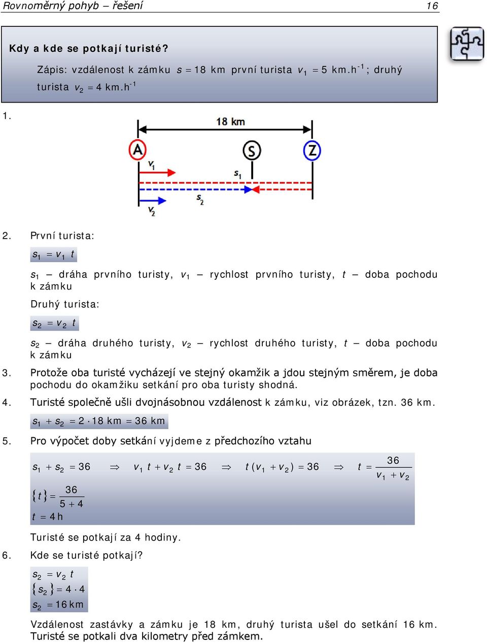 Protože oba turisté vycházejí ve stejný okamžik a jdou stejným směrem, je doba pochodu do okamžiku setkání pro oba turisty shodná. 4.