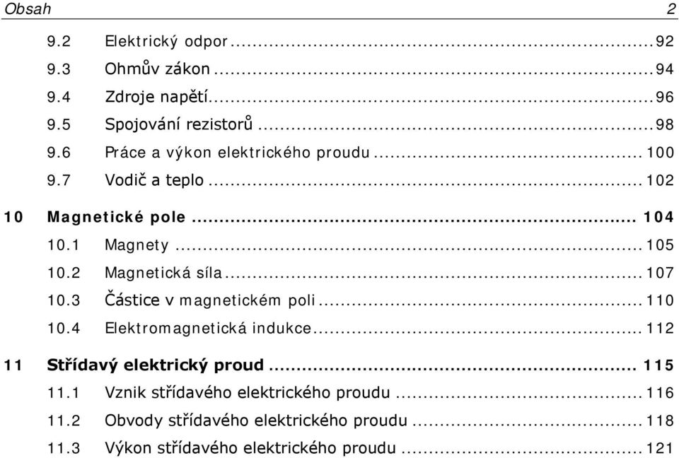 Magnetická síla... 07 0.3 Částice v magnetickém poli... 0 0.4 Elektromagnetická indukce... Střídavý elektrický proud.