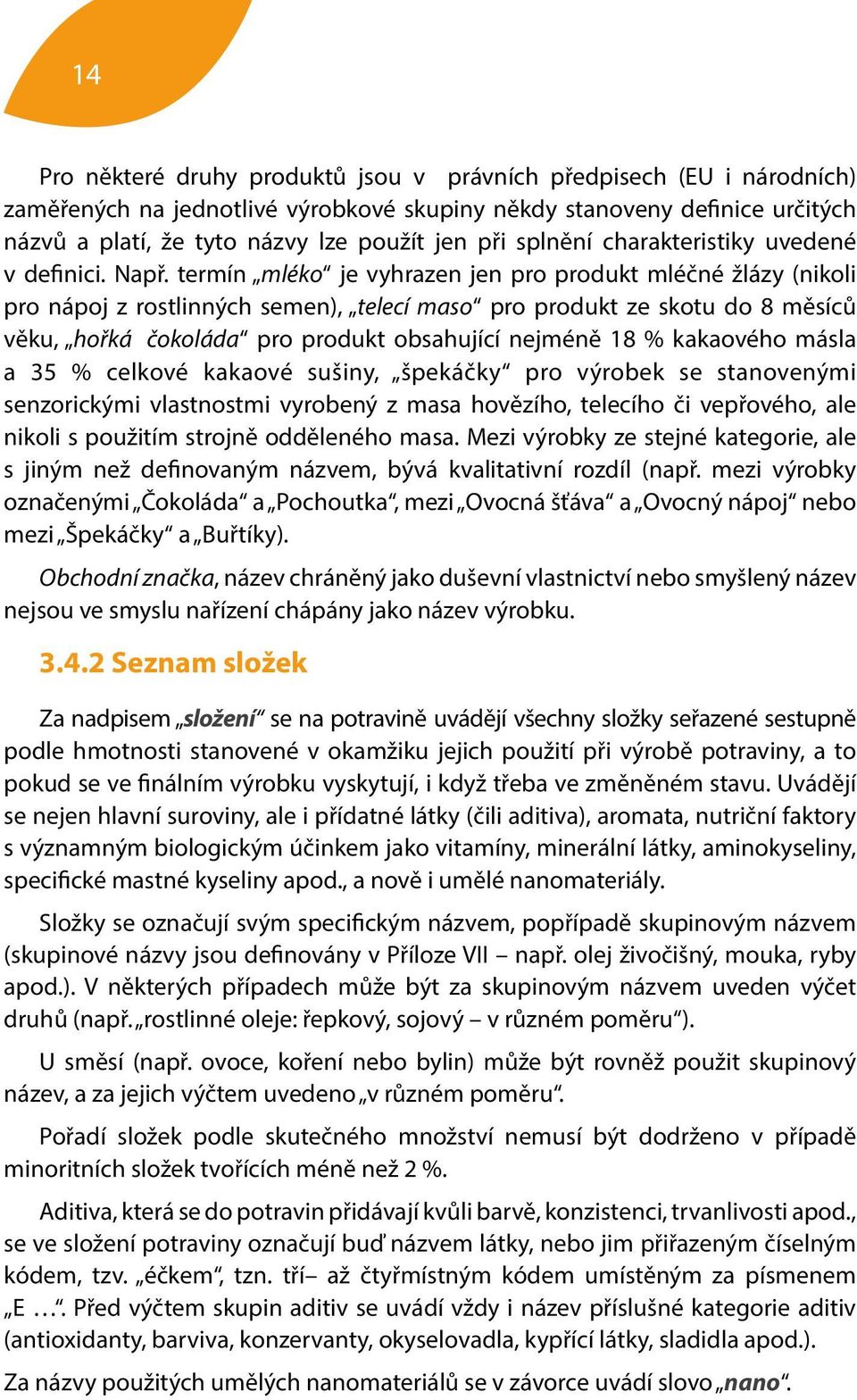 termín mléko je vyhrazen jen pro produkt mléčné žlázy (nikoli pro nápoj z rostlinných semen), telecí maso pro produkt ze skotu do 8 měsíců věku, hořká čokoláda pro produkt obsahující nejméně 18 %