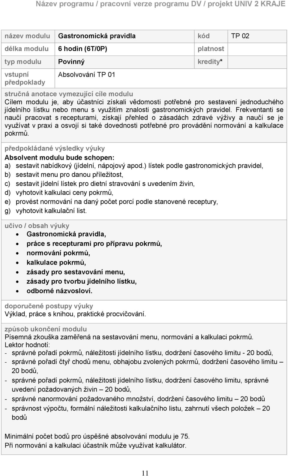 Frekventanti se naučí pracovat s recepturami, získají přehled o zásadách zdravé výţivy a naučí se je vyuţívat v praxi a osvojí si také dovednosti potřebné pro provádění normování a kalkulace pokrmů.