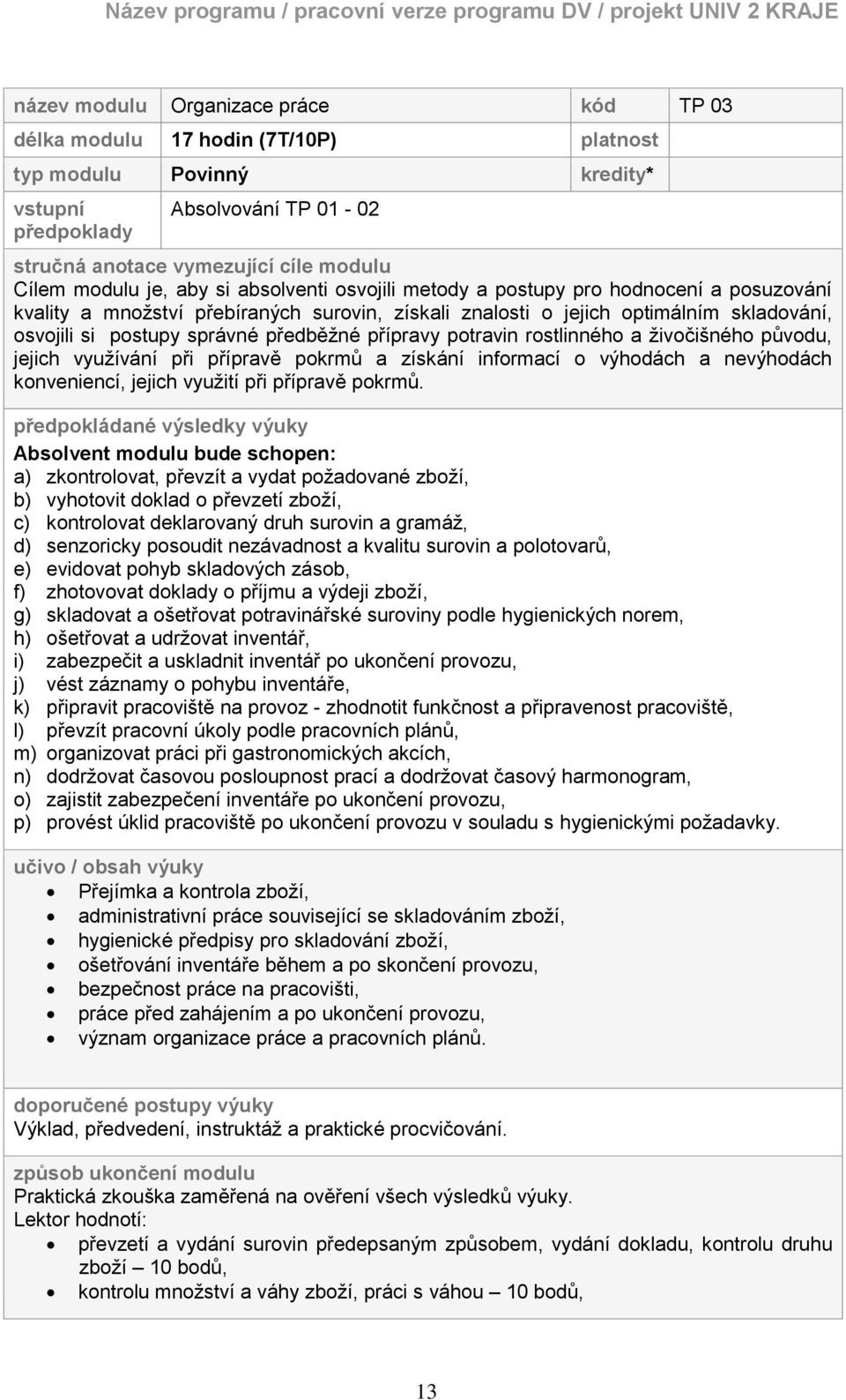 předběţné přípravy potravin rostlinného a ţivočišného původu, jejich vyuţívání při přípravě pokrmů a získání informací o výhodách a nevýhodách konveniencí, jejich vyuţití při přípravě pokrmů.