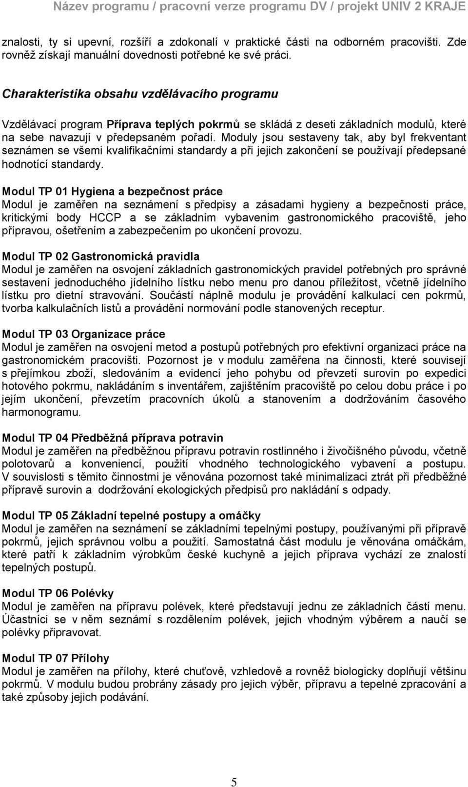 Moduly jsou sestaveny tak, aby byl frekventant seznámen se všemi kvalifikačními standardy a při jejich zakončení se pouţívají předepsané hodnotící standardy.