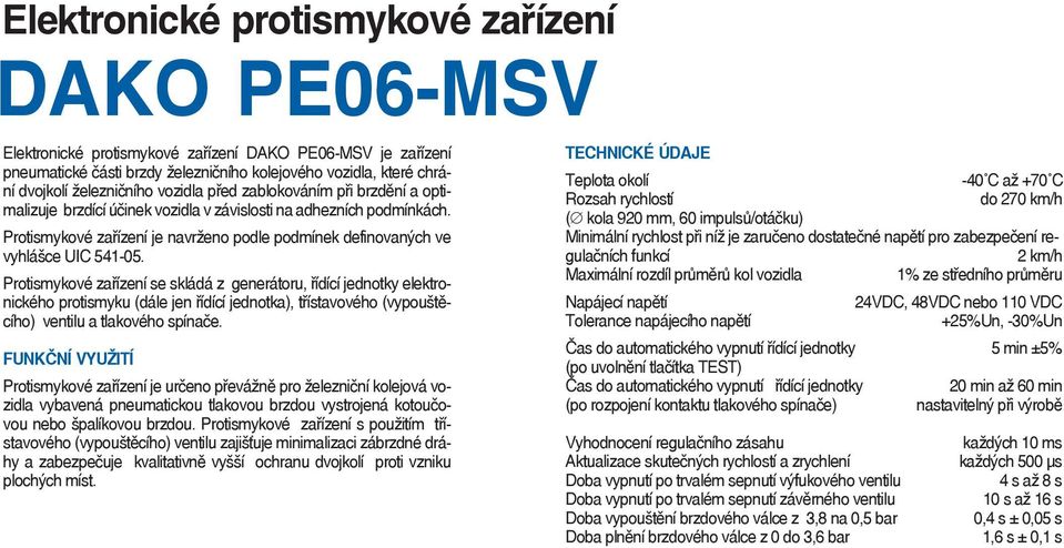 Protismykové zařízení je navrženo podle podmínek definovaných ve vyhlášce UIC 541-05.