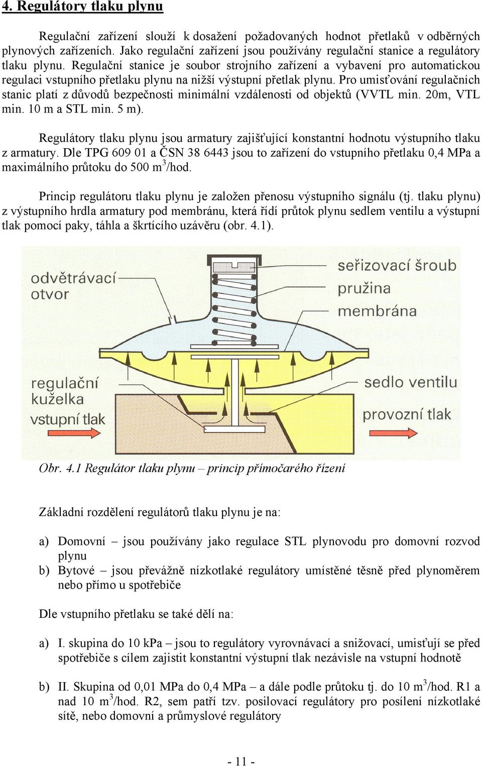 Regulační stanice je soubor strojního zařízení a vybavení pro automatickou regulaci vstupního přetlaku plynu na nižší výstupní přetlak plynu.