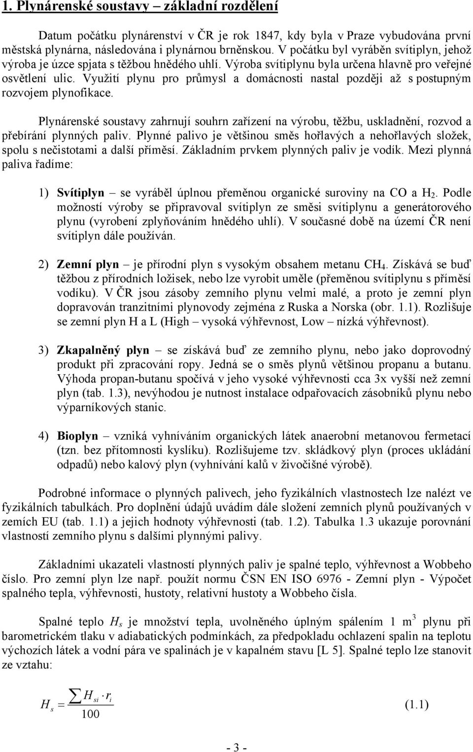 Využití plynu pro průmysl a domácnosti nastal později až s postupným rozvojem plynofikace.