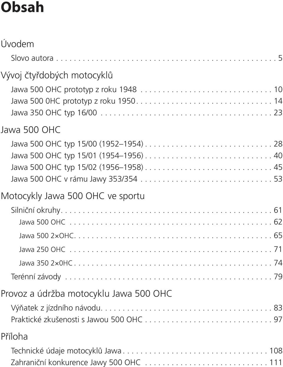 ............................ 40 Jawa 500 OHC typ 15/02 (1956 1958)............................. 45 Jawa 500 OHC v rámu Jawy 353/354.............................. 53 Motocykly Jawa 500 OHC ve sportu Silniční okruhy.