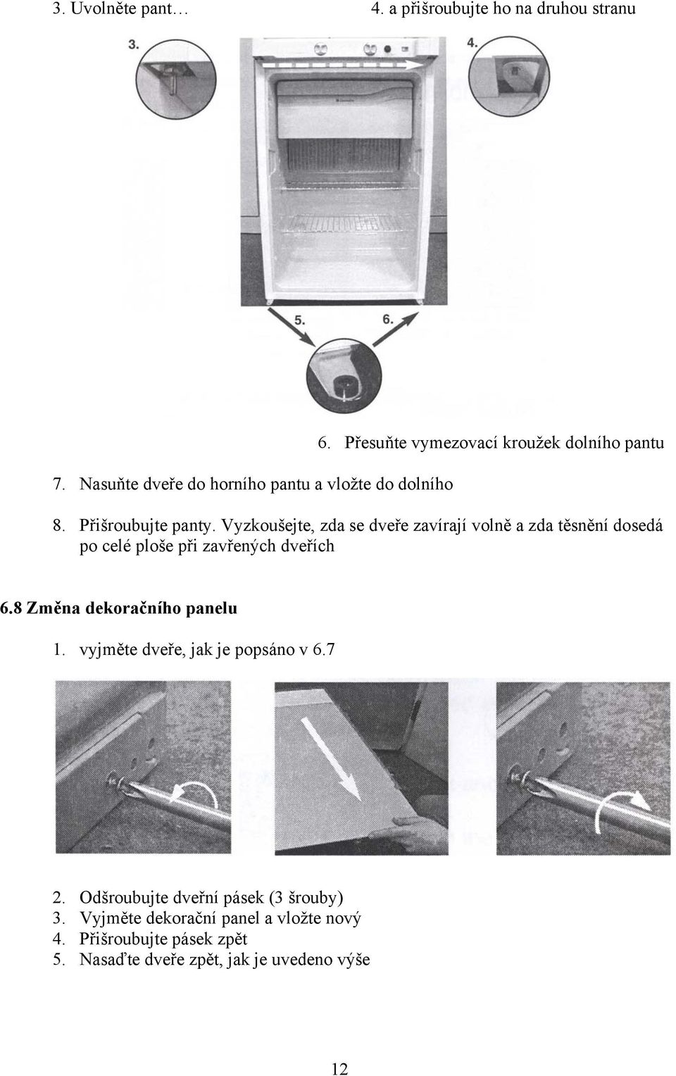 Vyzkoušejte, zda se dveře zavírají volně a zda těsnění dosedá po celé ploše při zavřených dveřích 6.