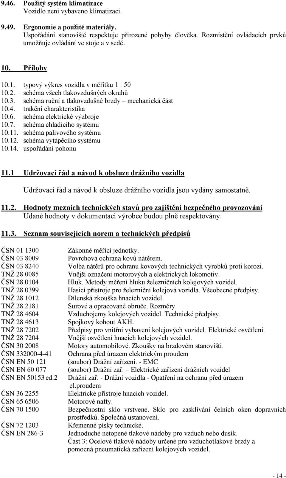 schéma ruční a tlakovzdušné brzdy mechanická část 10.4. trakční charakteristika 10.6. schéma elektrické výzbroje 10.7. schéma chladicího systému 10.11. schéma palivového systému 10.12.