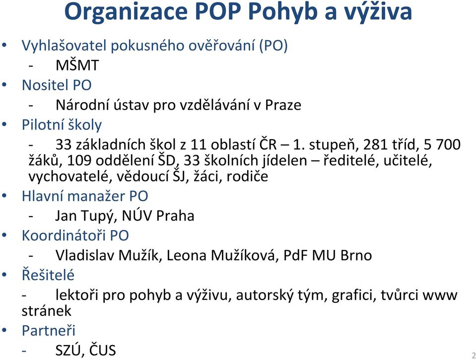 stupeň, 281 tříd, 5 700 žáků, 109 odděleníšd, 33 školních jídelen ředitelé, učitelé, vychovatelé, vědoucí ŠJ, žáci, rodiče