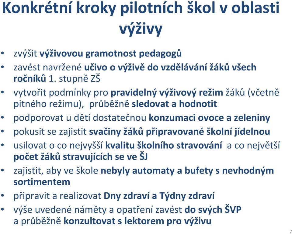 pokusit se zajistit svačiny žáků připravované školní jídelnou usilovat o co nejvyšší kvalitu školního stravování a co největší počet žáků stravujících se ve ŠJ zajistit, aby