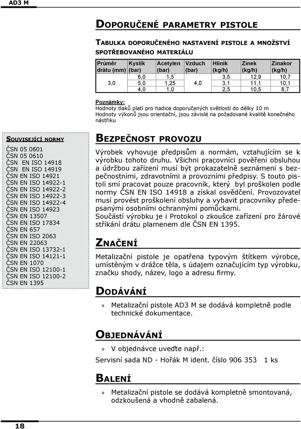 závislé na požadované kvalitě konečného nástřiku Související normy ČSN 05 0601 ČSN 05 0610 ČSN EN ISO 14918 ČSN EN ISO 14919 ČSN EN ISO 14921 ČSN EN ISO 14922-1 ČSN EN ISO 14922-2 ČSN EN ISO 14922-3