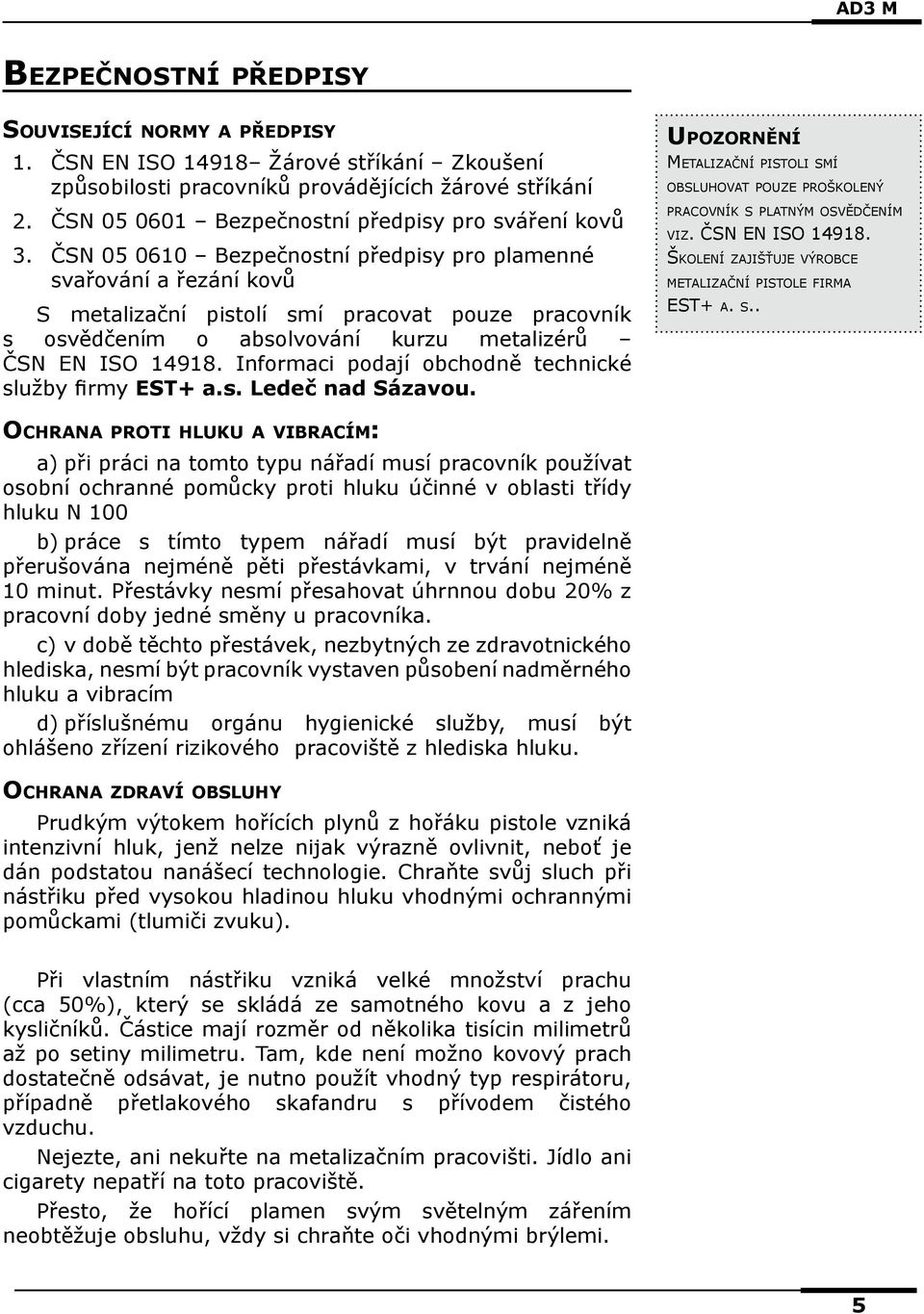 kurzu metalizérů ČSN EN ISO 14918. Informaci podají obchodně technické služby firmy EST+ a.s. Ledeč nad Sázavou.