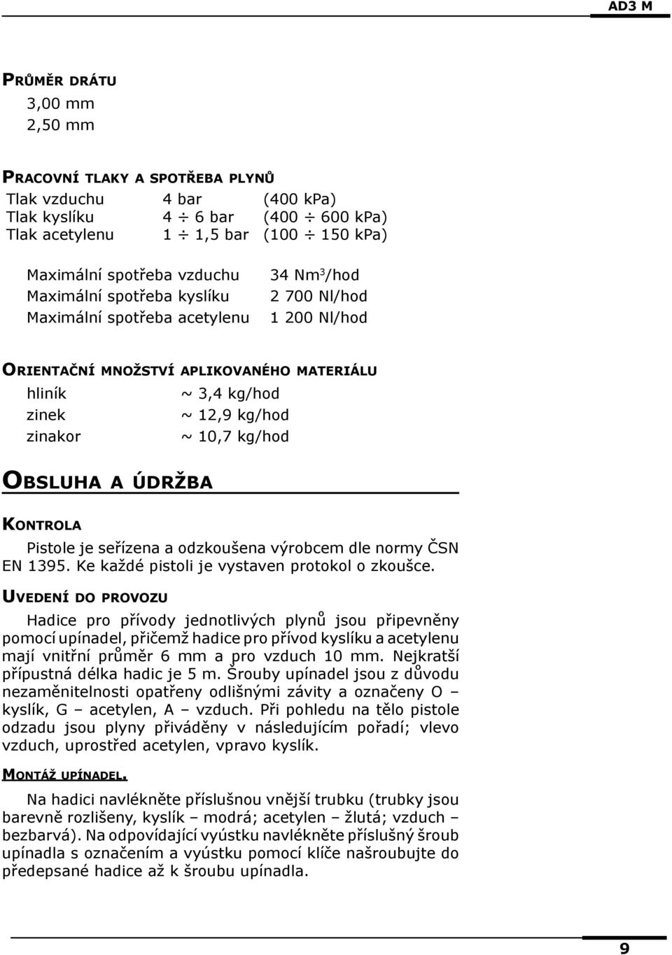 Obsluha a údržba Kontrola Pistole je seřízena a odzkoušena výrobcem dle normy ČSN EN 1395. Ke každé pistoli je vystaven protokol o zkoušce.