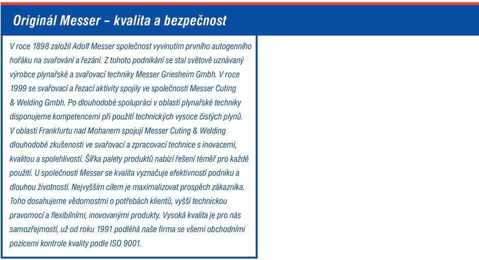 V roce 1999 se svařovací a řezací aktivity spojily ve společnosti Messer Cuting & Welding Gmbh.