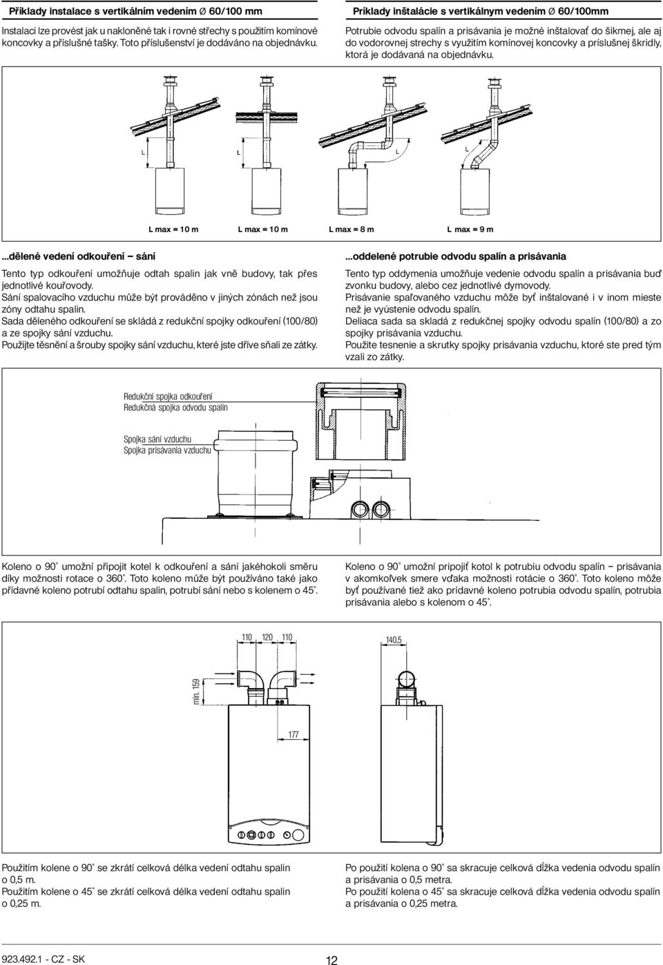 Príklady inštalácie s vertikálnym vedením Ø 60/100mm Potrubie odvodu spalín a prisávania je možné inštalova do šikmej, ale aj do vodorovnej strechy s využitím komínovej koncovky a príslušnej škridly,