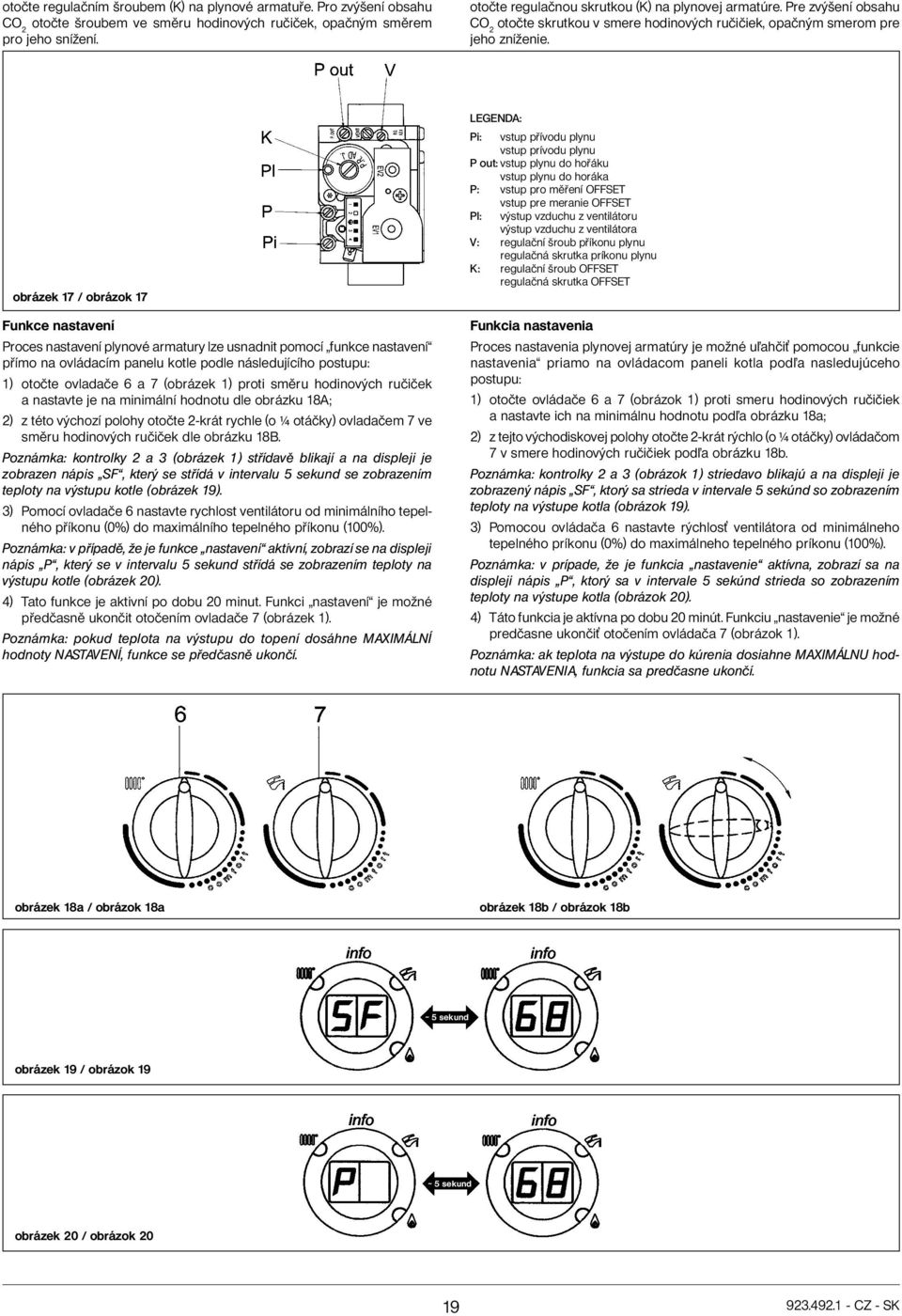 obrázek 17 / obrázok 17 Funkce nastavení Proces nastavení plynové armatury lze usnadnit pomocí funkce nastavení přímo na ovládacím panelu kotle podle následujícího postupu: 1) otočte ovladače 6 a 7