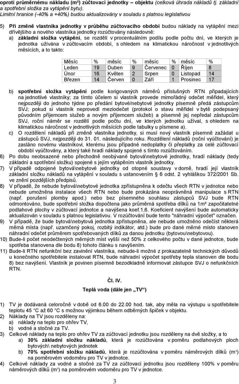 vlastníka jednotky rozúčtovány následovně: a) základní složka vytápění, se rozdělí v procentuálním podílu podle počtu dní, ve kterých je jednotka užívána v zúčtovacím období, s ohledem na klimatickou