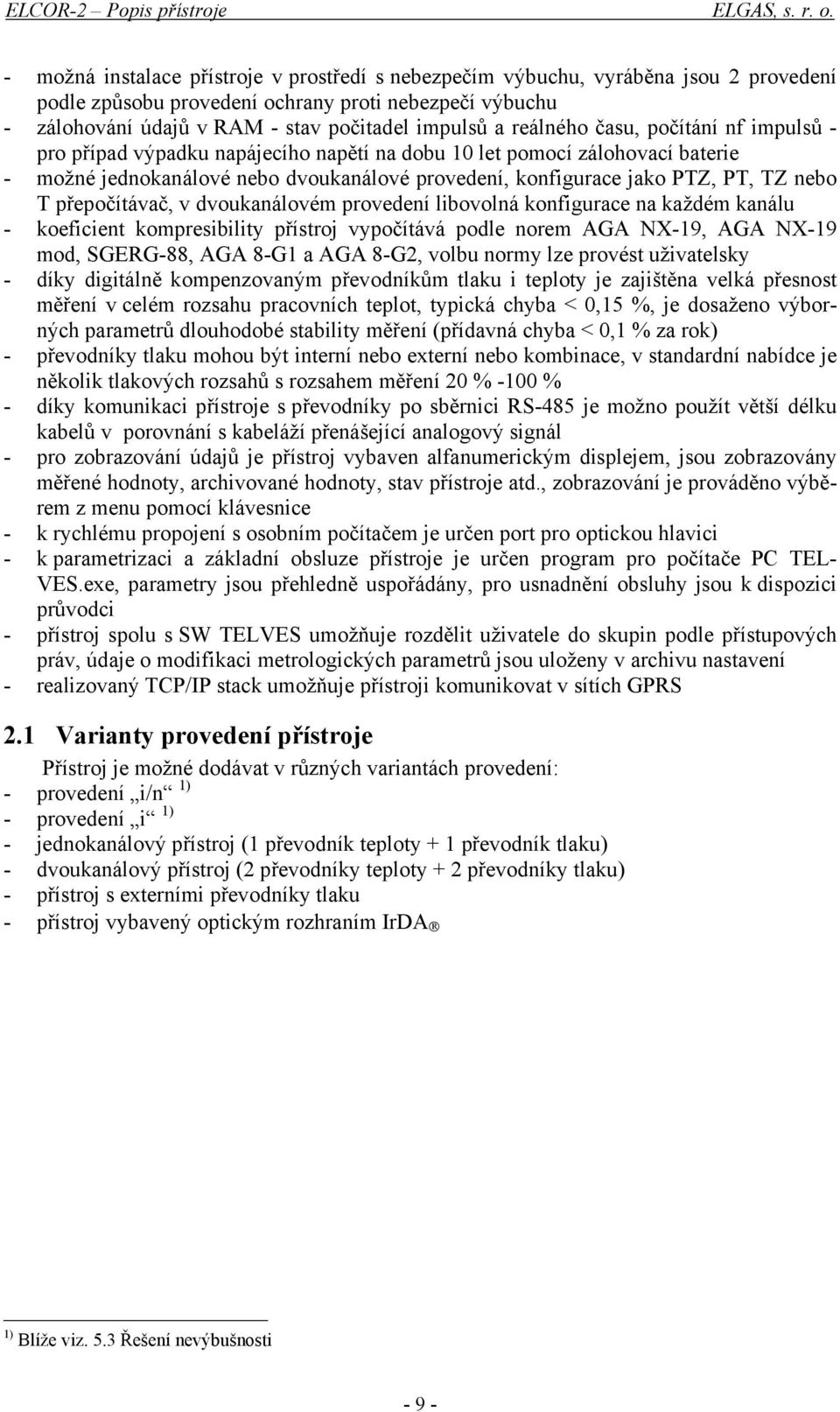 reálného času, počítání nf impulsů - pro případ výpadku napájecího napětí na dobu 10 let pomocí zálohovací baterie - možné jednokanálové nebo dvoukanálové provedení, konfigurace jako PTZ, PT, TZ nebo