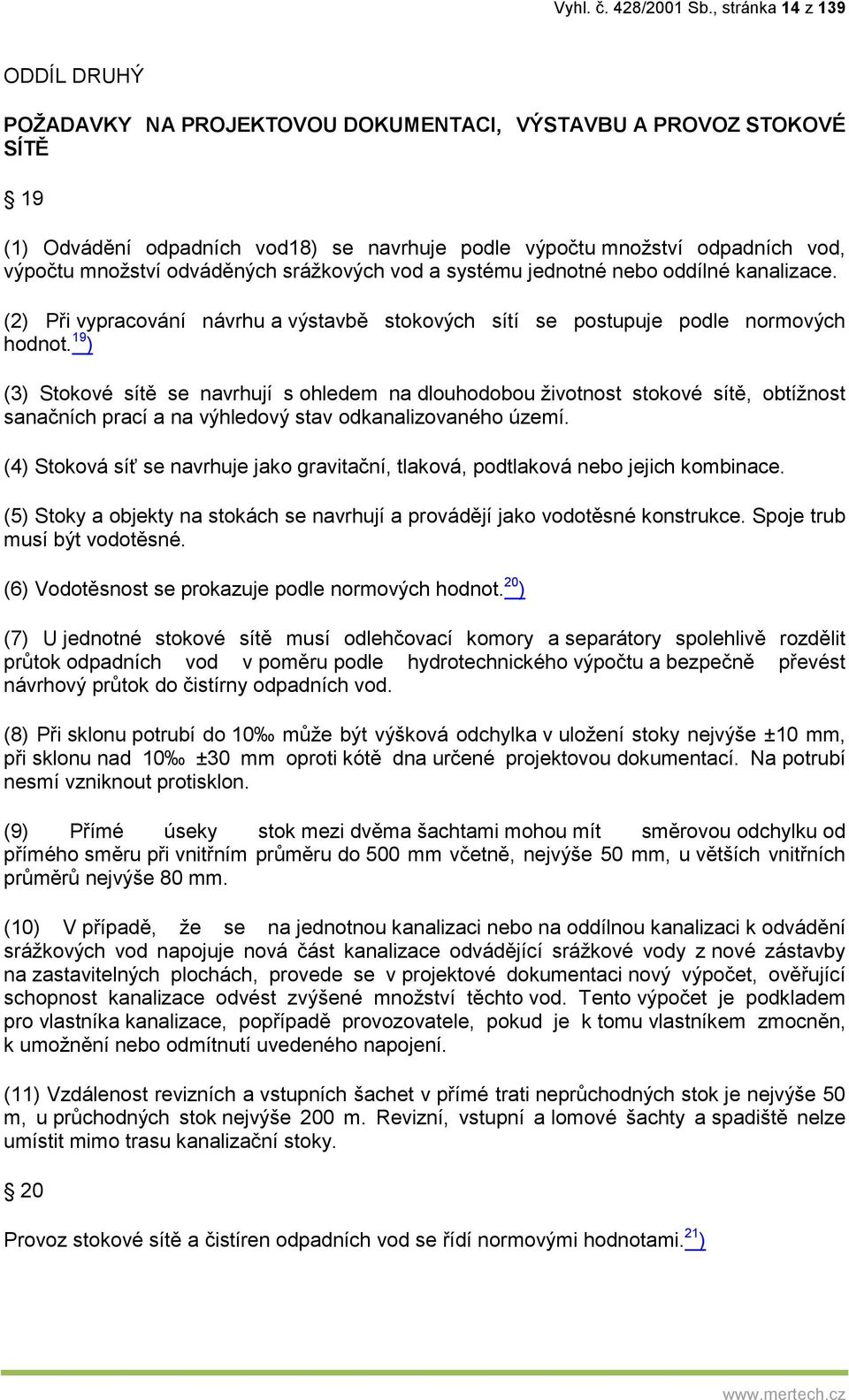 odváděných srážkových vod a systému jednotné nebo oddílné kanalizace. (2) Při vypracování návrhu a výstavbě stokových sítí se postupuje podle normových hodnot.