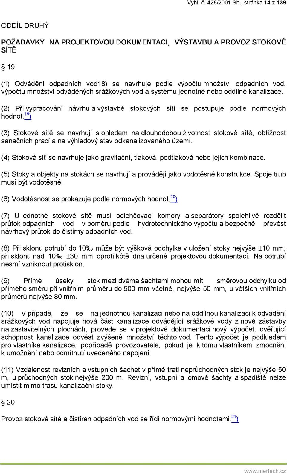 odváděných srážkových vod a systému jednotné nebo oddílné kanalizace. (2) Při vypracování návrhu a výstavbě stokových sítí se postupuje podle normových hodnot.