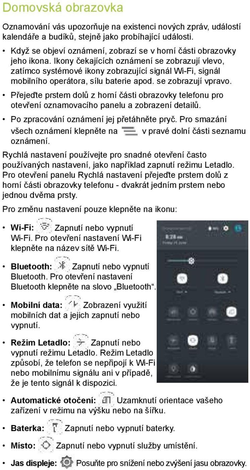 Ikony čekajících oznámení se zobrazují vlevo, zatímco systémové ikony zobrazující signál Wi-Fi, signál mobilního operátora, sílu baterie apod. se zobrazují vpravo.