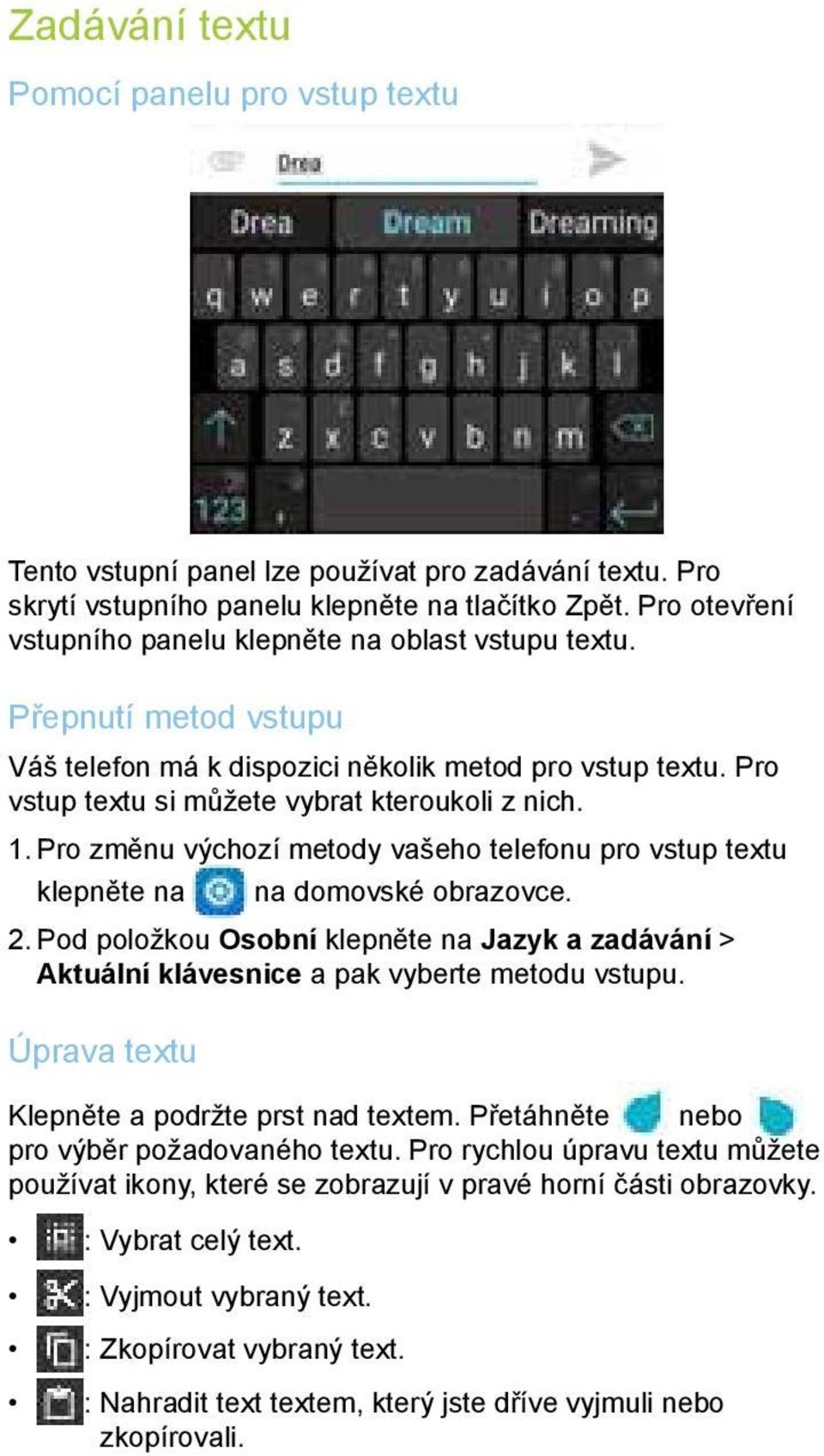 Pro změnu výchozí metody vašeho telefonu pro vstup textu klepněte na na domovské obrazovce. 2. Pod položkou Osobní klepněte na Jazyk a zadávání > Aktuální klávesnice a pak vyberte metodu vstupu.