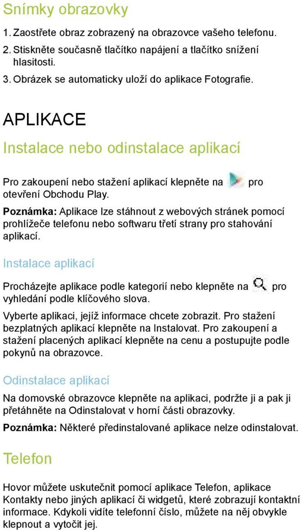 Poznámka: Aplikace lze stáhnout z webových stránek pomocí prohlížeče telefonu nebo softwaru třetí strany pro stahování aplikací.