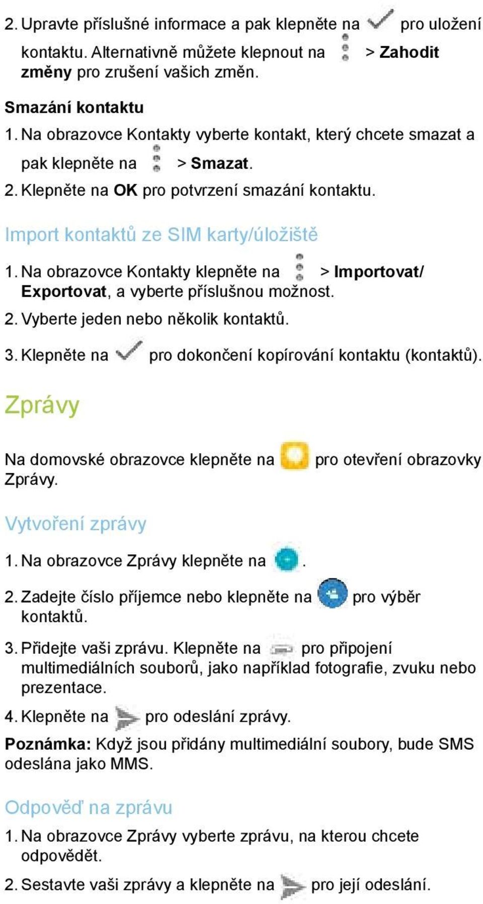 Na obrazovce Kontakty klepněte na > Importovat/ Exportovat, a vyberte příslušnou možnost. 2. Vyberte jeden nebo několik kontaktů. 3. Klepněte na pro dokončení kopírování kontaktu (kontaktů).