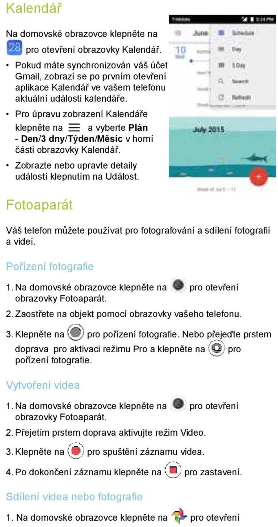 Pro úpravu zobrazení Kalendáře klepněte na a vyberte Plán - Den/3 dny/týden/měsíc v horní části obrazovky Kalendář. Zobrazte nebo upravte detaily událostí klepnutím na Událost.