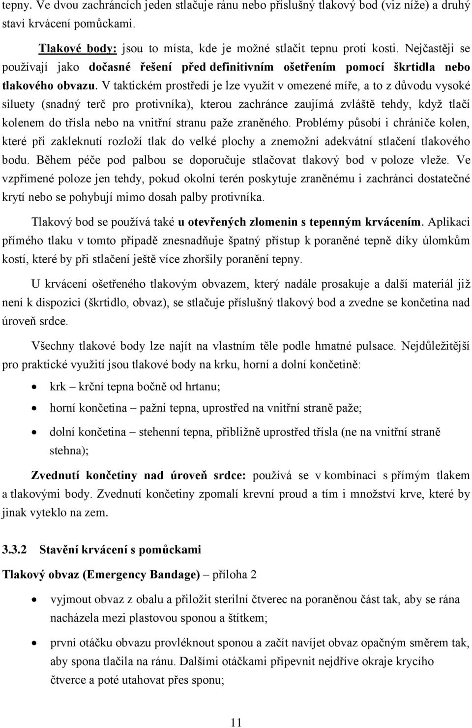V taktickém prostředí je lze využít v omezené míře, a to z důvodu vysoké siluety (snadný terč pro protivníka), kterou zachránce zaujímá zvláště tehdy, když tlačí kolenem do třísla nebo na vnitřní