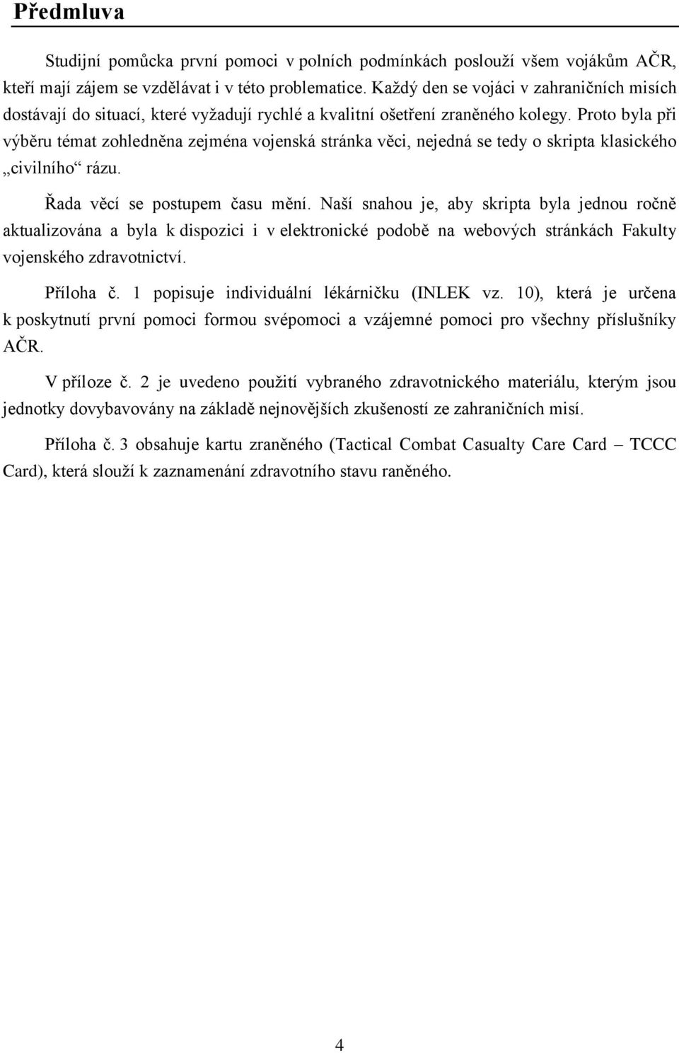 Proto byla při výběru témat zohledněna zejména vojenská stránka věci, nejedná se tedy o skripta klasického civilního rázu. Řada věcí se postupem času mění.