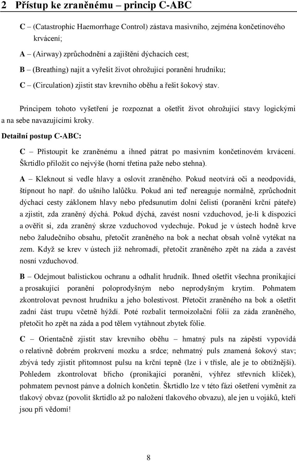 Principem tohoto vyšetření je rozpoznat a ošetřit život ohrožující stavy logickými a na sebe navazujícími kroky.