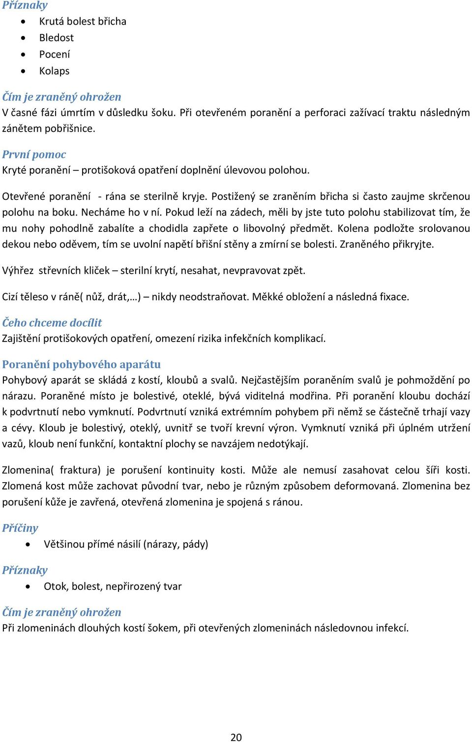 Pokud leží na zádech, měli by jste tuto polohu stabilizovat tím, že mu nohy pohodlně zabalíte a chodidla zapřete o libovolný předmět.