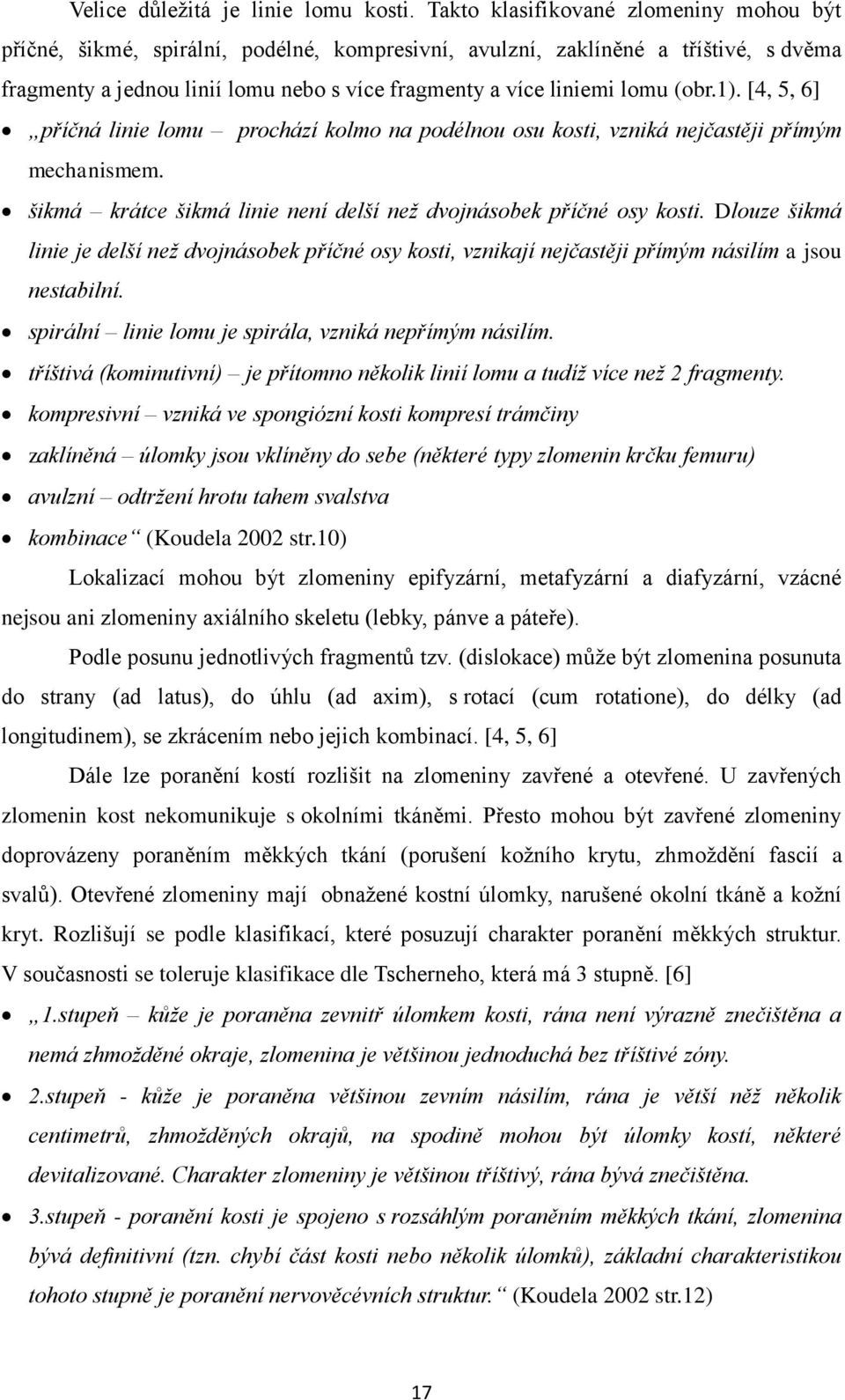 (obr.1). [4, 5, 6] příčná linie lomu prochází kolmo na podélnou osu kosti, vzniká nejčastěji přímým mechanismem. šikmá krátce šikmá linie není delší než dvojnásobek příčné osy kosti.