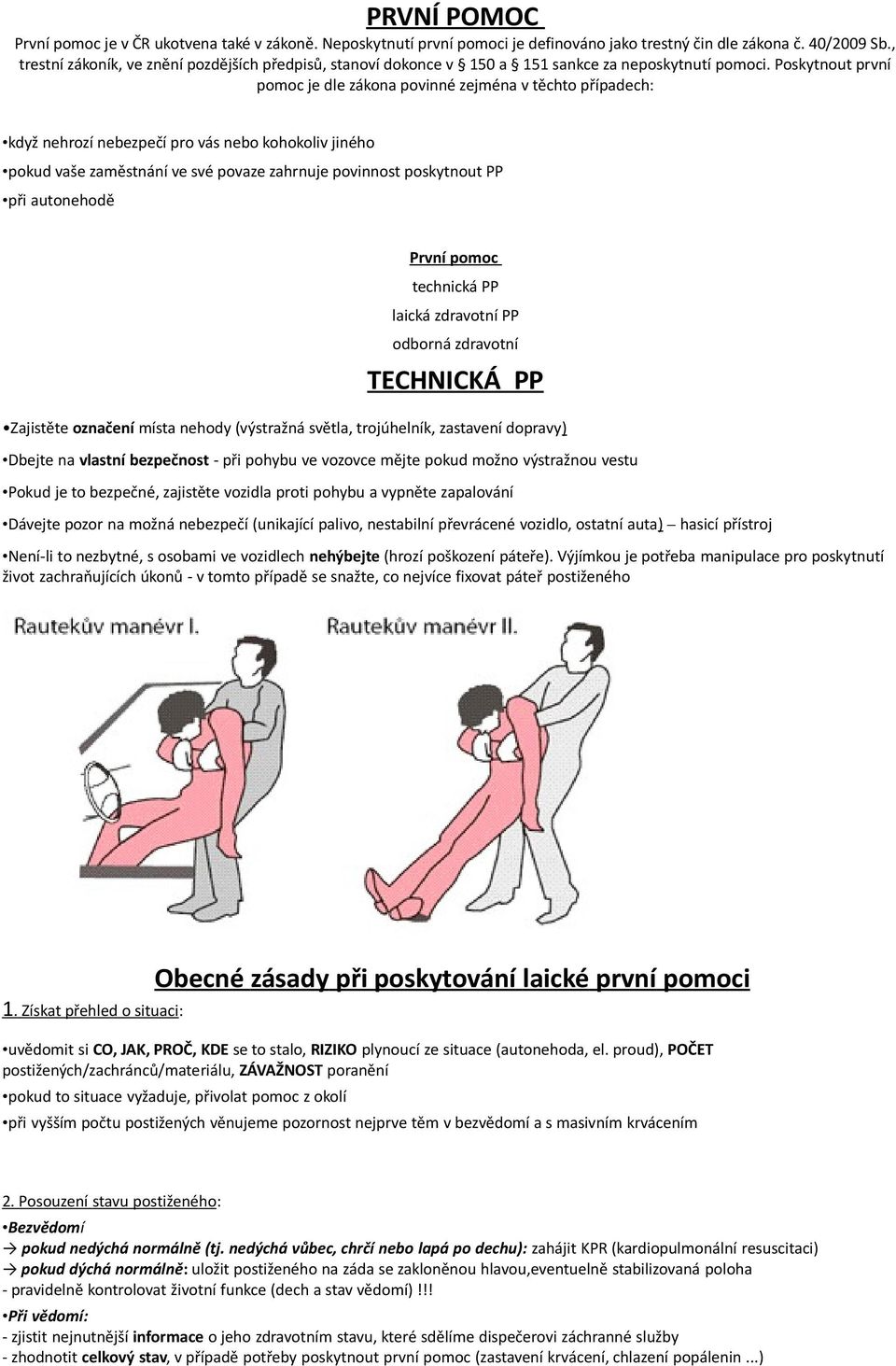 Poskytnout první pomoc je dle zákona povinné zejména v těchto případech: když nehrozí nebezpečí pro vás nebo kohokoliv jiného pokud vaše zaměstnání ve své povaze zahrnuje povinnost poskytnout PP při