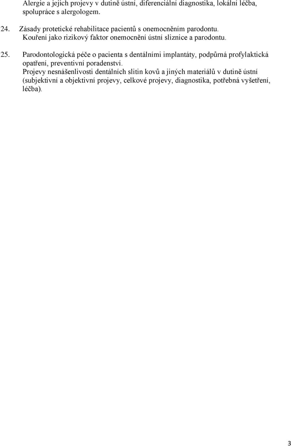 Parodontologická péče o pacienta s dentálními implantáty, podpůrná profylaktická opatření, preventivní poradenství.