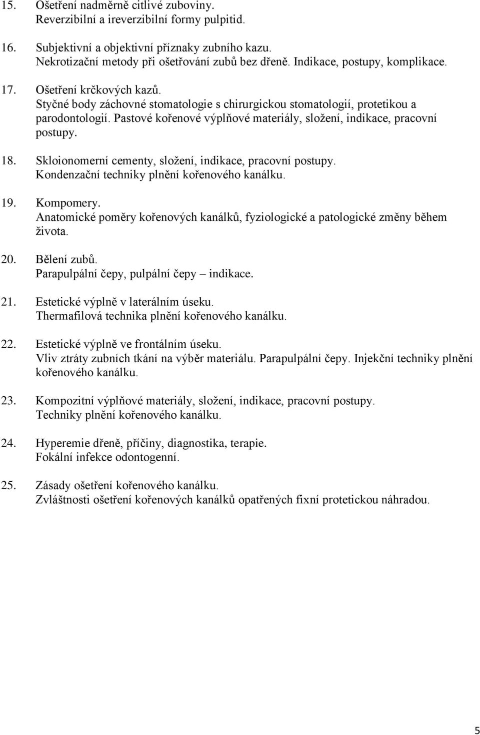 Pastové kořenové výplňové materiály, složení, indikace, pracovní postupy. 18. Skloionomerní cementy, složení, indikace, pracovní postupy. Kondenzační techniky plnění kořenového kanálku. 19. Kompomery.