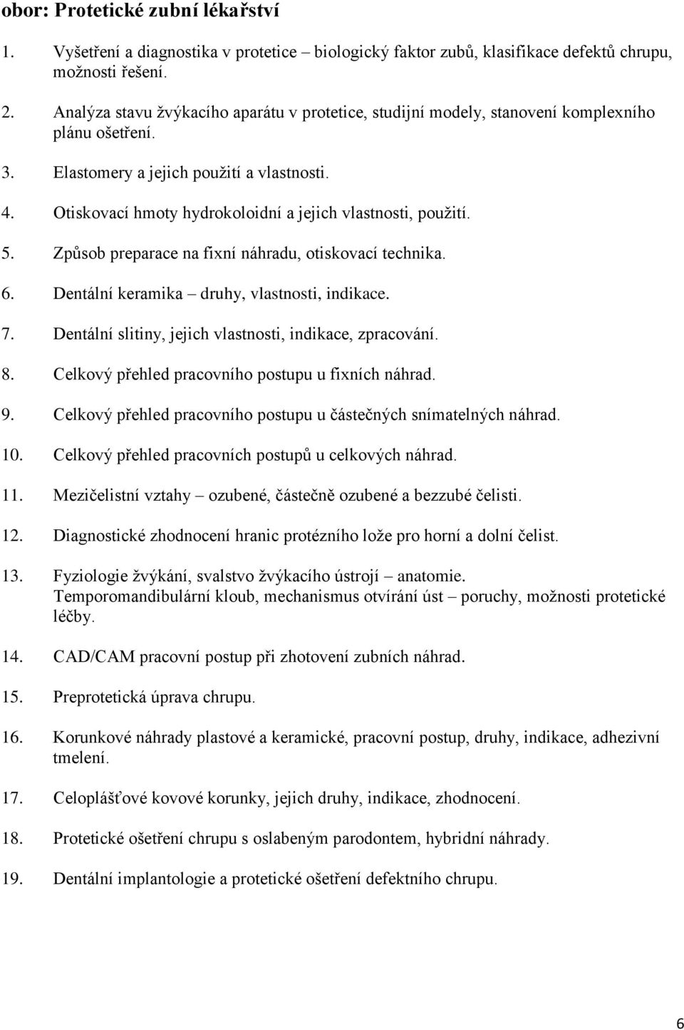 Otiskovací hmoty hydrokoloidní a jejich vlastnosti, použití. 5. Způsob preparace na fixní náhradu, otiskovací technika. 6. Dentální keramika druhy, vlastnosti, indikace. 7.