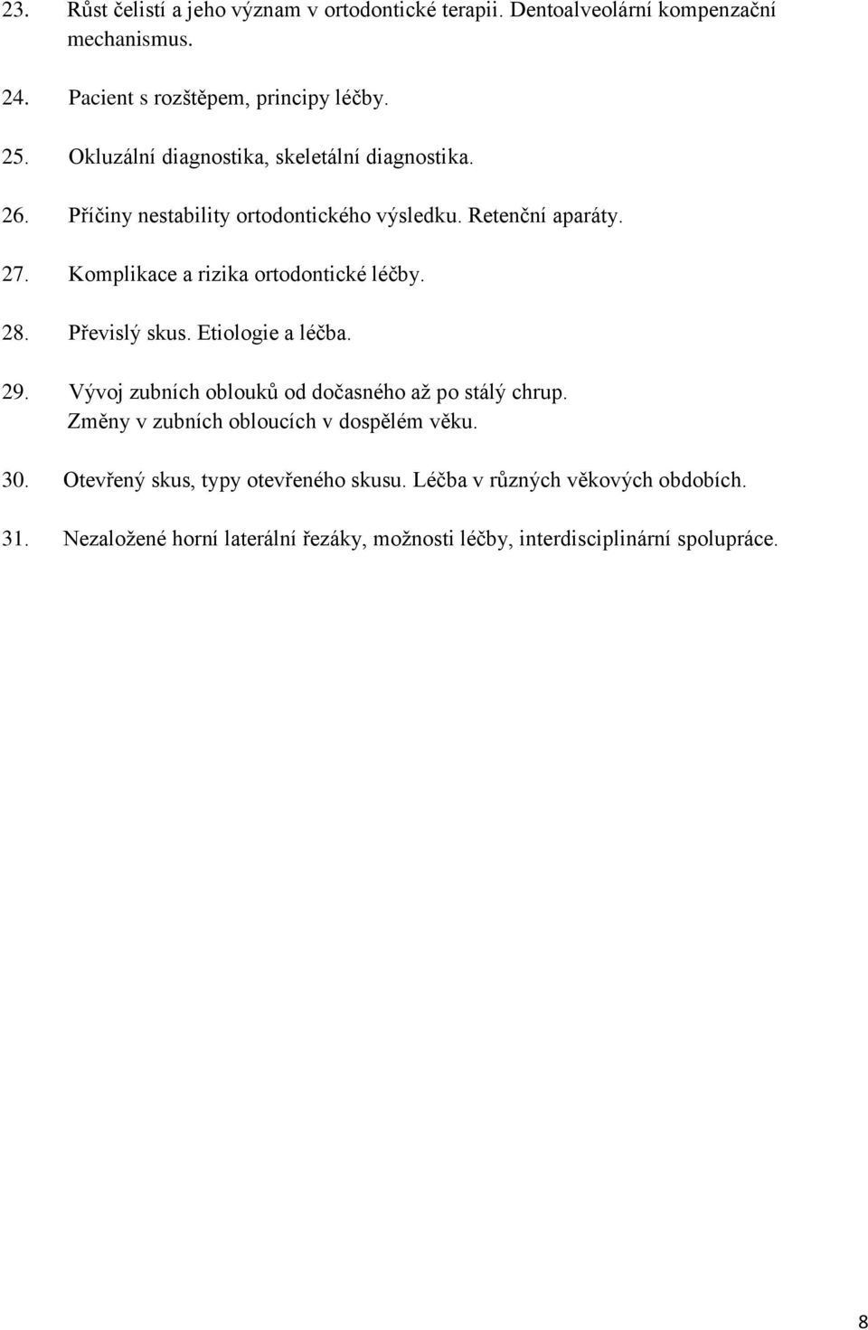 Komplikace a rizika ortodontické léčby. 28. Převislý skus. Etiologie a léčba. 29. Vývoj zubních oblouků od dočasného až po stálý chrup.