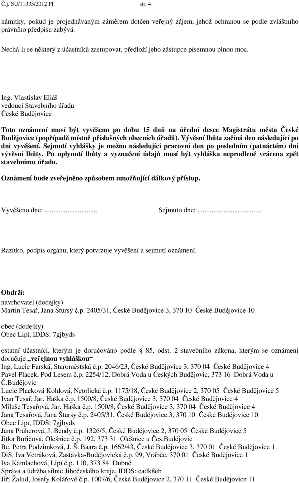 Vlastislav Eliáš vedoucí Stavebního úřadu České Budějovice Toto oznámení musí být vyvěšeno po dobu 15 dnů na úřední desce Magistrátu města České Budějovice (popřípadě místně příslušných obecních