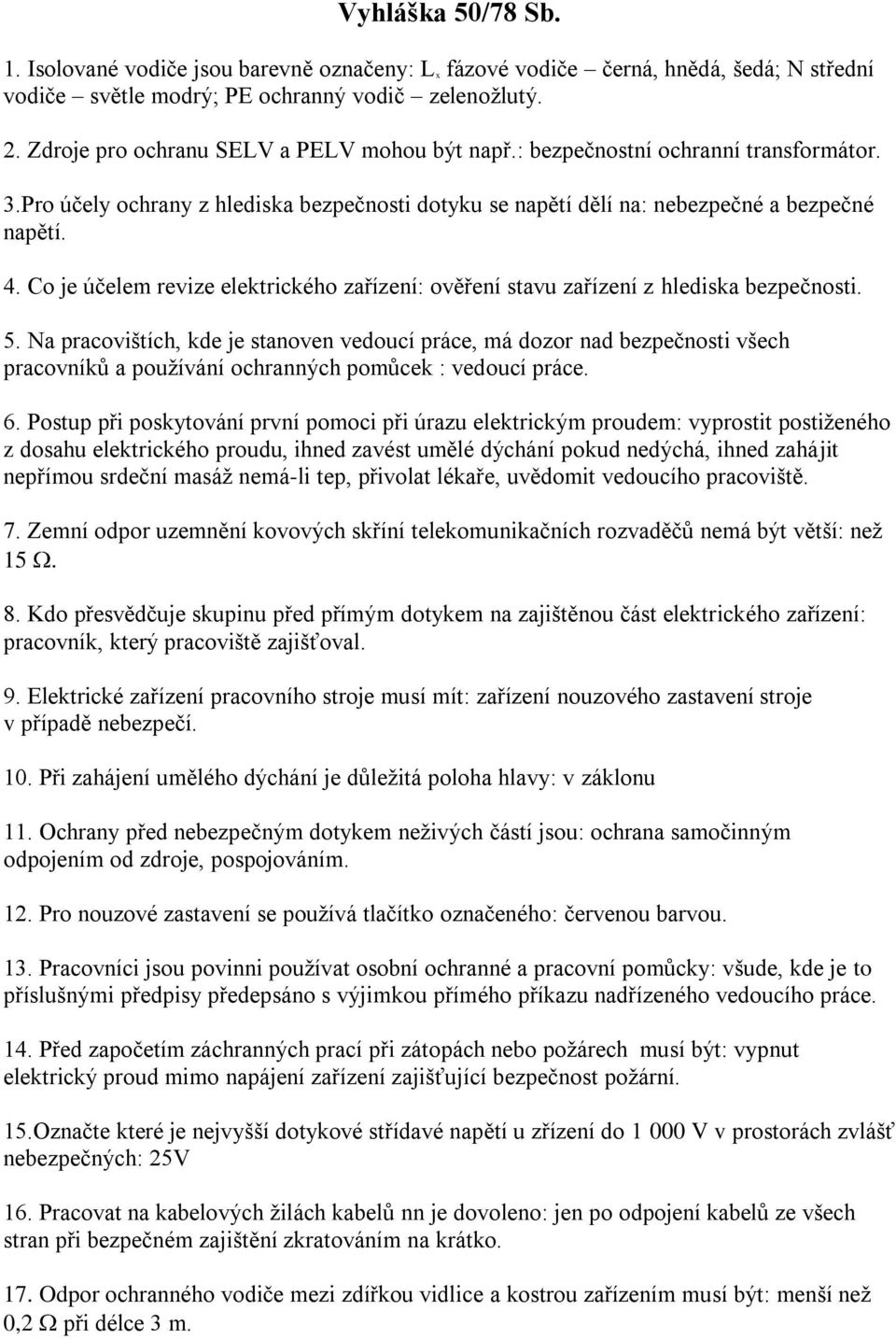 Co je účelem revize elektrického zařízení: ověření stavu zařízení z hlediska bezpečnosti. 5.