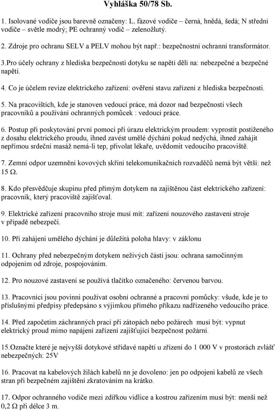 Co je účelem revize elektrického zařízení: ověření stavu zařízení z hlediska bezpečnosti. 5.