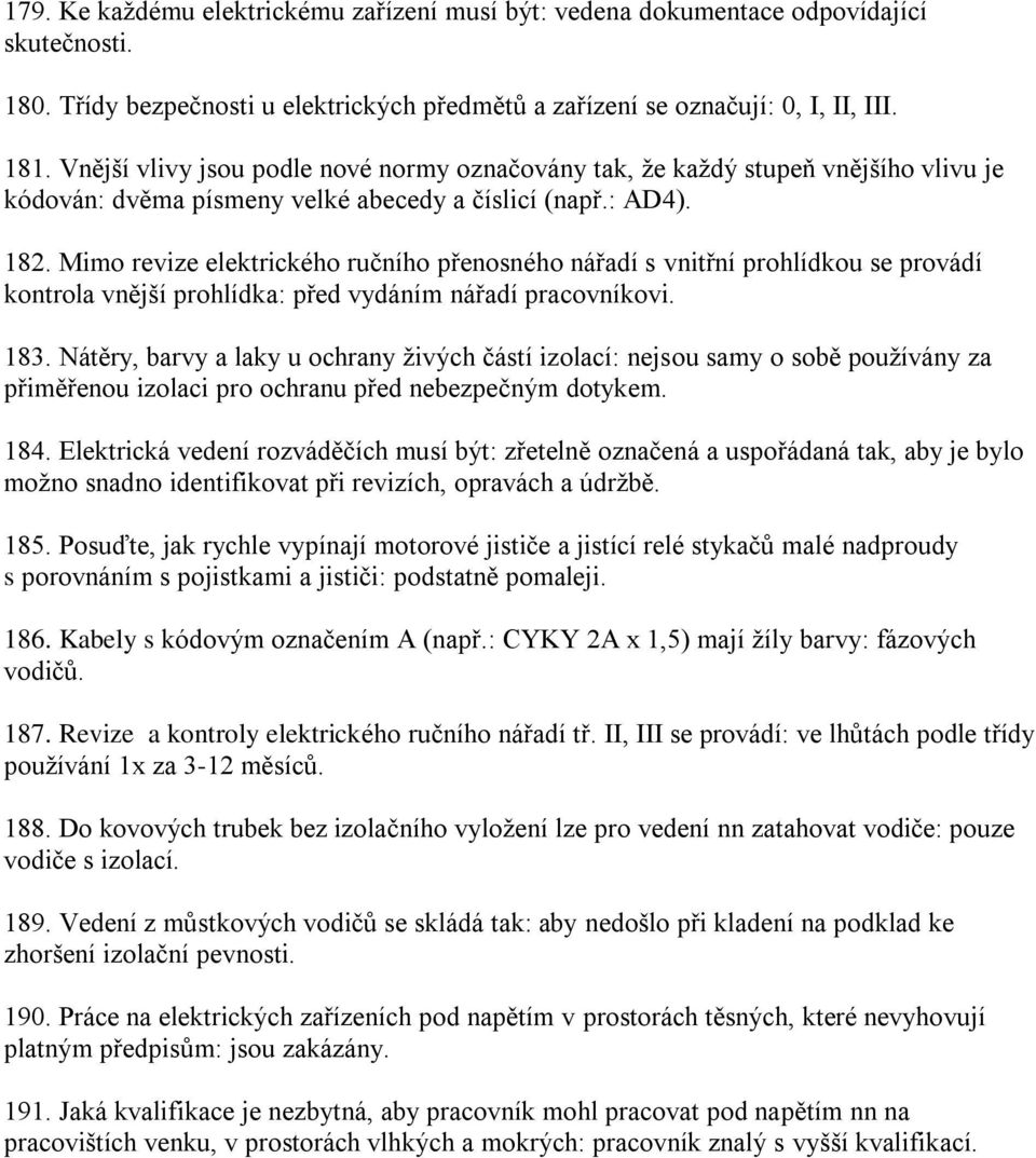 Mimo revize elektrického ručního přenosného nářadí s vnitřní prohlídkou se provádí kontrola vnější prohlídka: před vydáním nářadí pracovníkovi. 183.