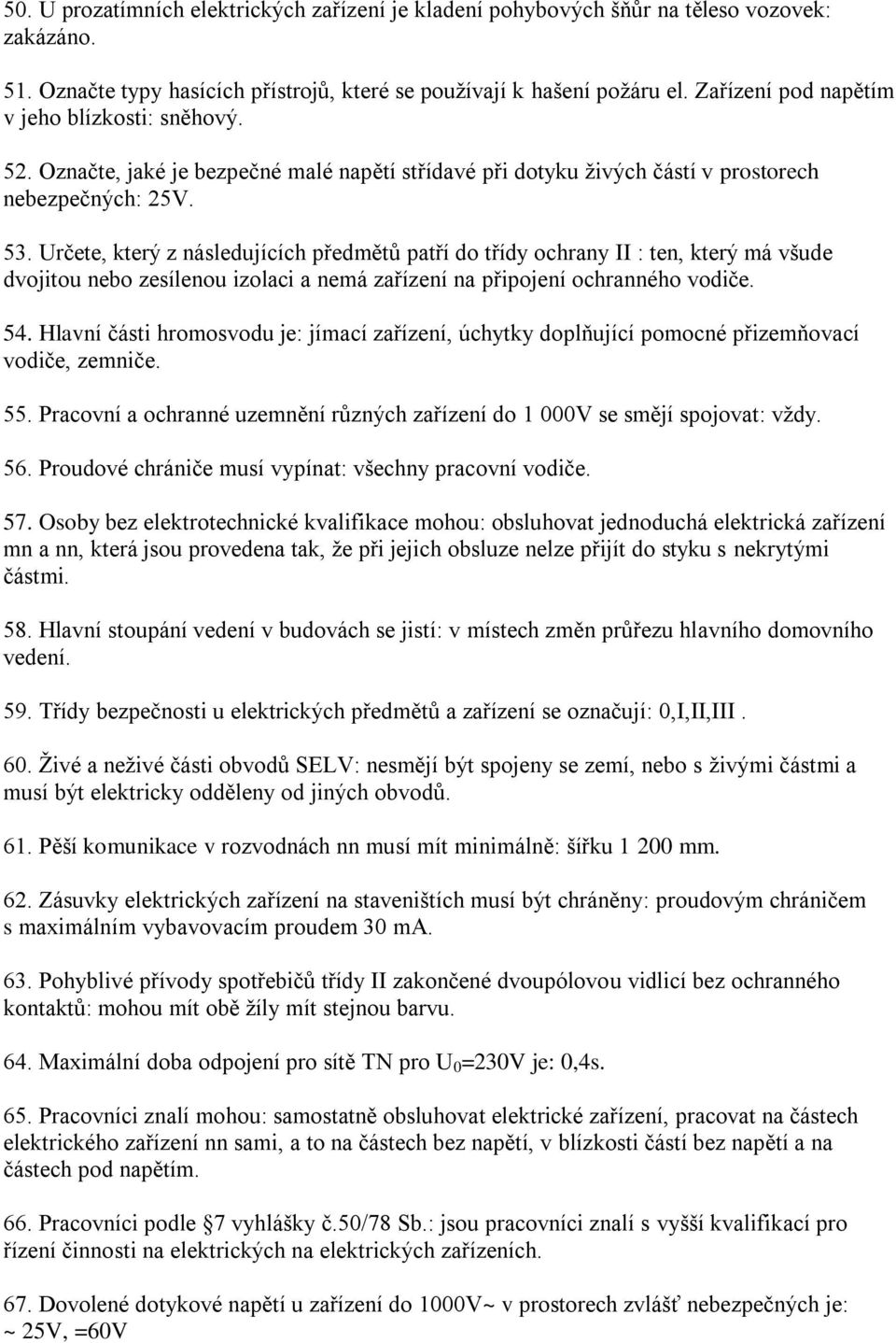 Určete, který z následujících předmětů patří do třídy ochrany II : ten, který má všude dvojitou nebo zesílenou izolaci a nemá zařízení na připojení ochranného vodiče. 54.