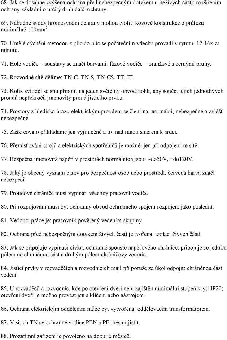 Holé vodiče ~ soustavy se značí barvami: fázové vodiče oranžové s černými pruhy. 72. Rozvodné sítě dělíme: TN-C, TN-S, TN-CS, TT, IT. 73.