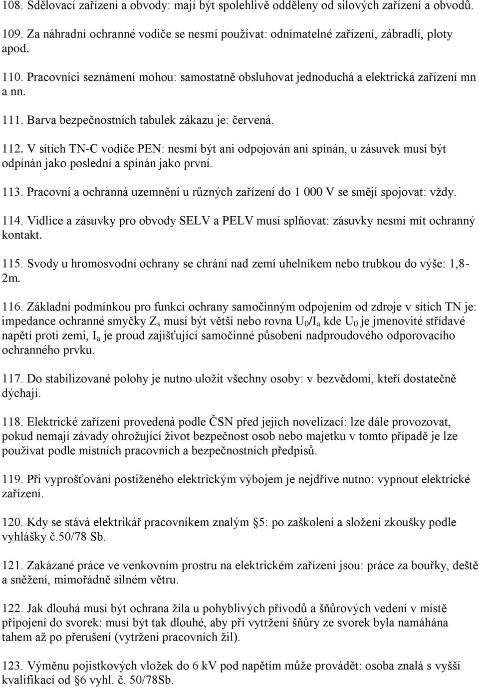V sítích TN-C vodiče PEN: nesmí být ani odpojován ani spínán, u zásuvek musí být odpínán jako poslední a spínán jako první. 113.
